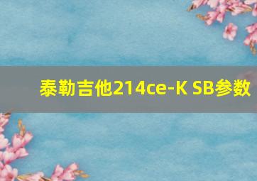 泰勒吉他214ce-K SB参数